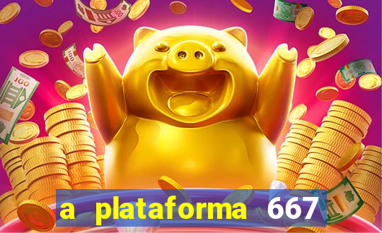 a plataforma 667 bet é confiável