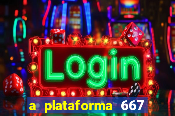 a plataforma 667 bet é confiável