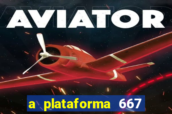 a plataforma 667 bet é confiável