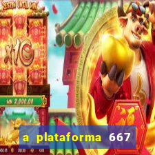 a plataforma 667 bet é confiável