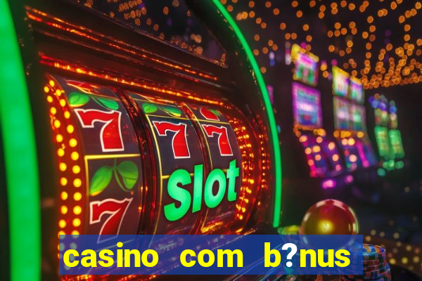 casino com b?nus de boas vindas