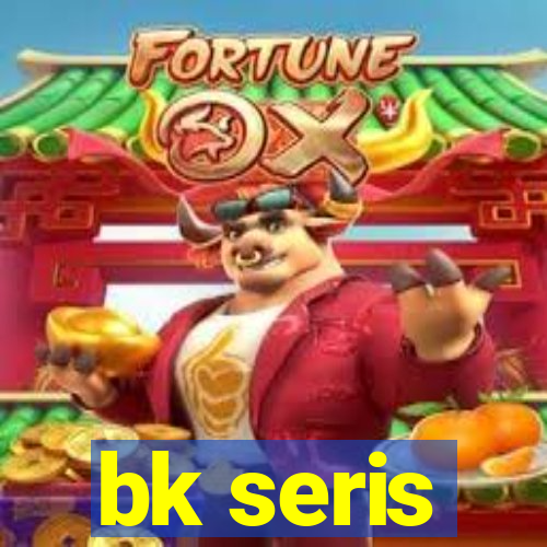 bk seris