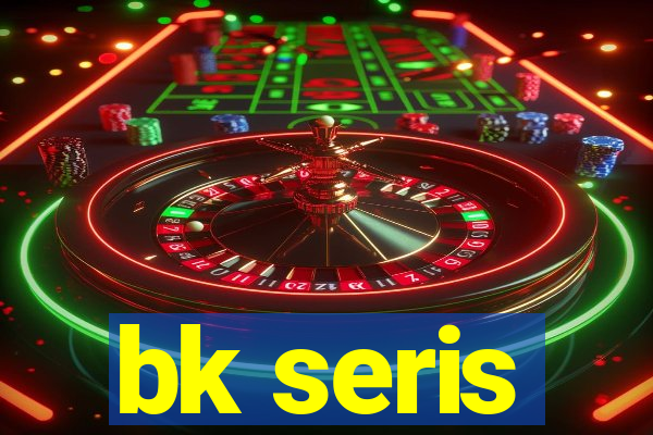 bk seris