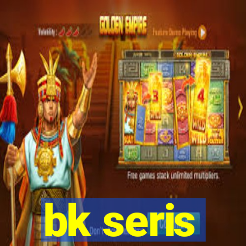 bk seris