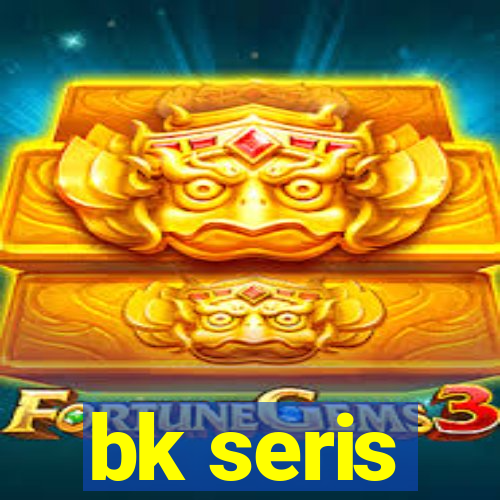 bk seris