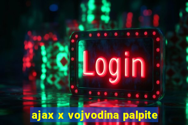 ajax x vojvodina palpite