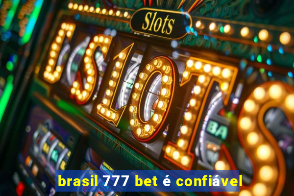 brasil 777 bet é confiável