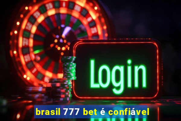 brasil 777 bet é confiável