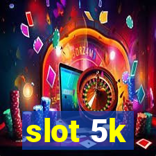 slot 5k