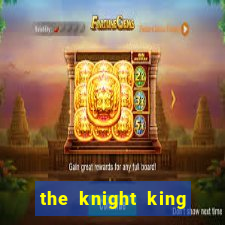 the knight king who returned with a god cap 1