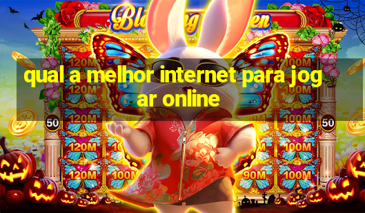 qual a melhor internet para jogar online