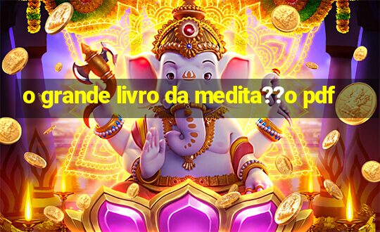 o grande livro da medita??o pdf