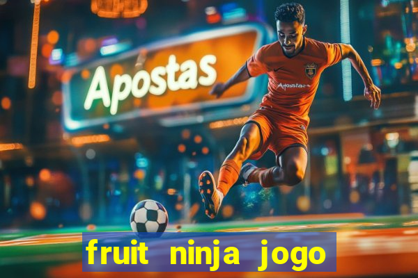 fruit ninja jogo de aposta