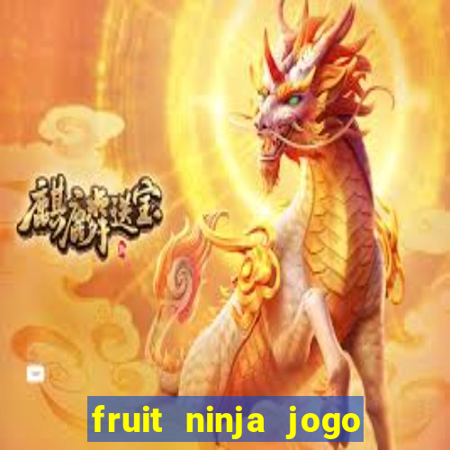 fruit ninja jogo de aposta