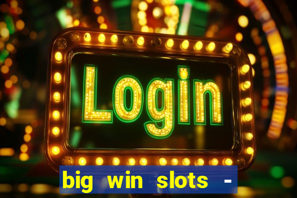 big win slots - slot machines