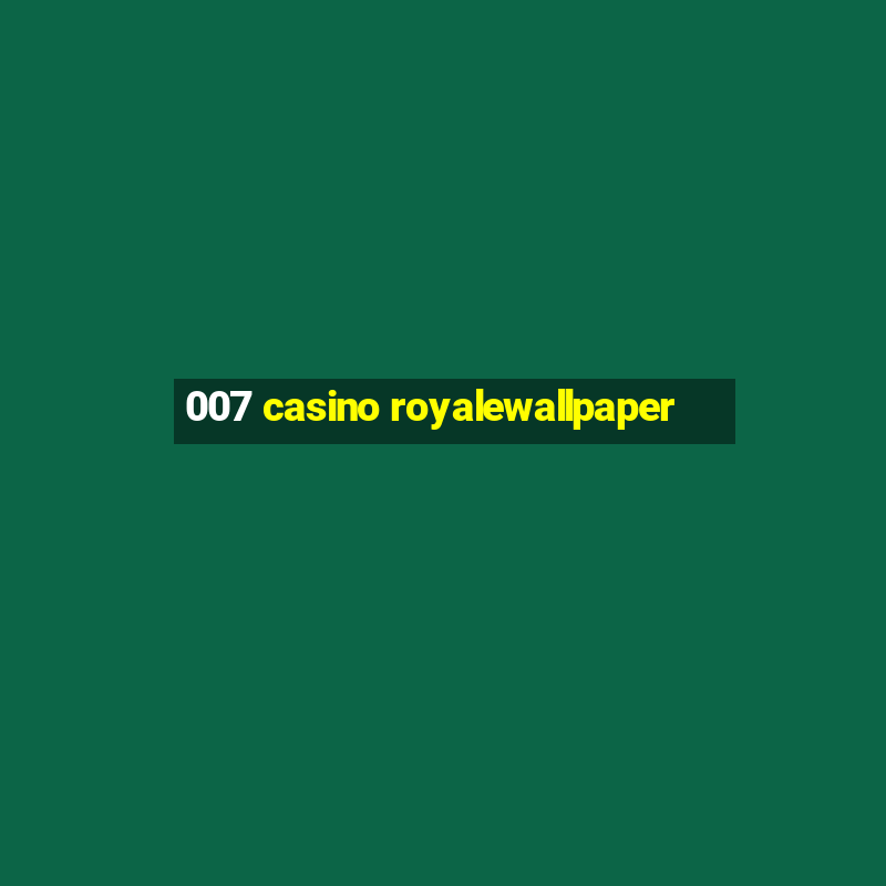 007 casino royalewallpaper