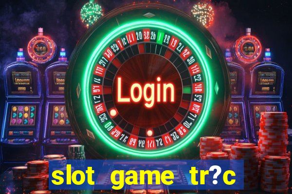 slot game tr?c tuy?n 868h