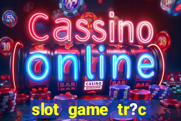 slot game tr?c tuy?n 868h