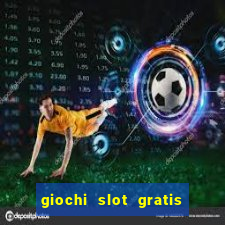 giochi slot gratis senza scaricare