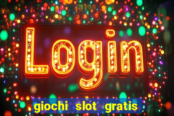 giochi slot gratis senza scaricare