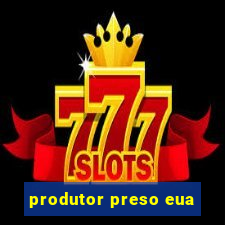 produtor preso eua