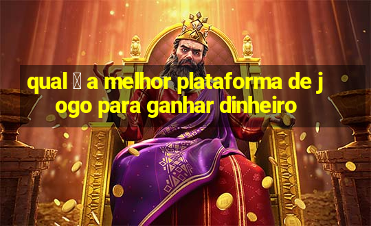 qual 茅 a melhor plataforma de jogo para ganhar dinheiro