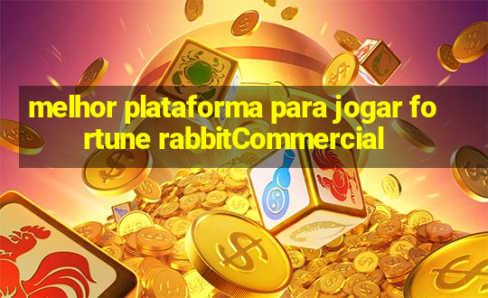 melhor plataforma para jogar fortune rabbitCommercial