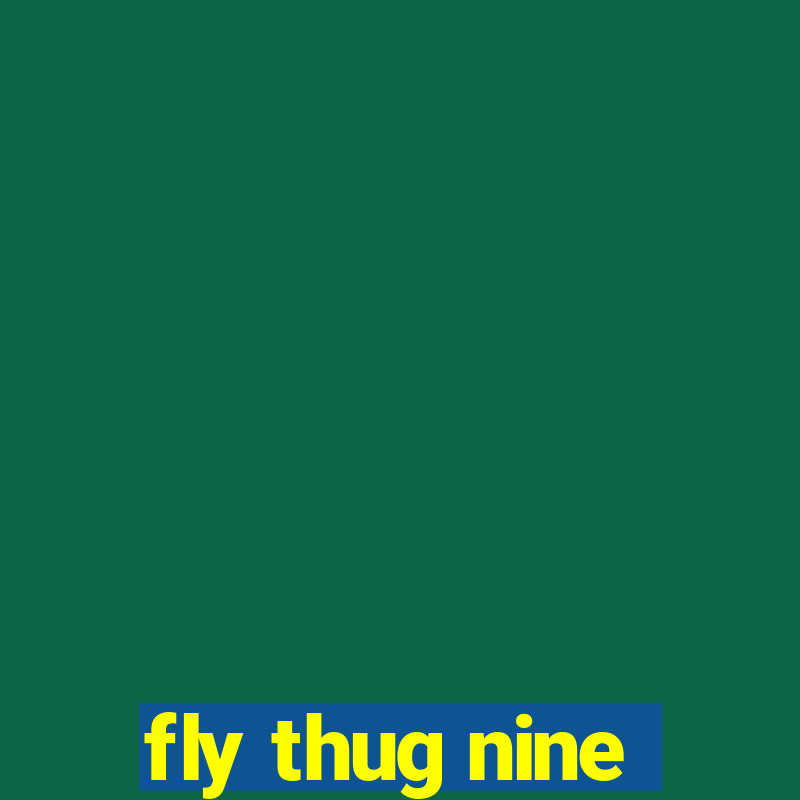 fly thug nine