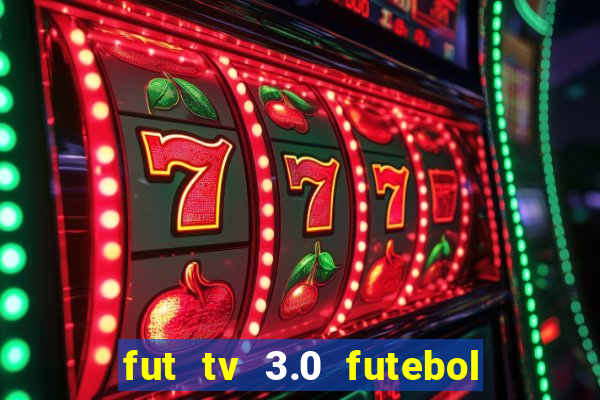 fut tv 3.0 futebol ao vivo