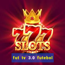 fut tv 3.0 futebol ao vivo