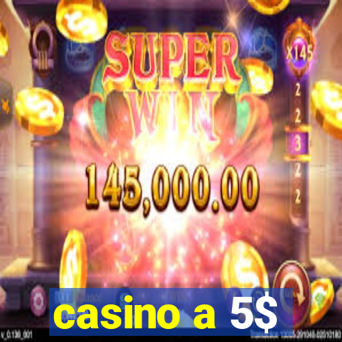 casino a 5$