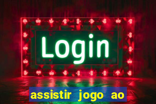 assistir jogo ao vivo internet