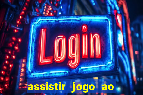 assistir jogo ao vivo internet