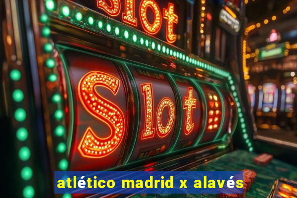 atlético madrid x alavés