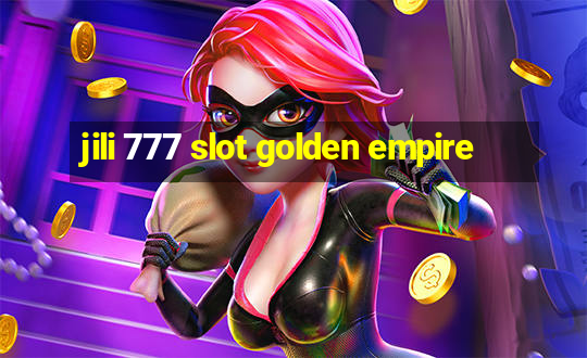 jili 777 slot golden empire