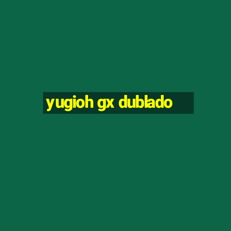 yugioh gx dublado