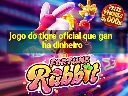 jogo do tigre oficial que ganha dinheiro