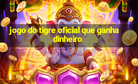 jogo do tigre oficial que ganha dinheiro