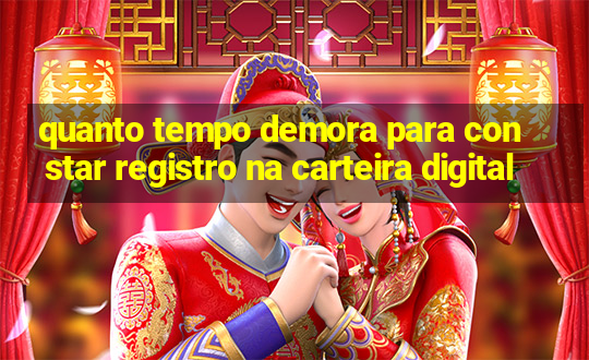 quanto tempo demora para constar registro na carteira digital