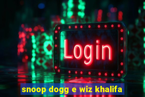 snoop dogg e wiz khalifa