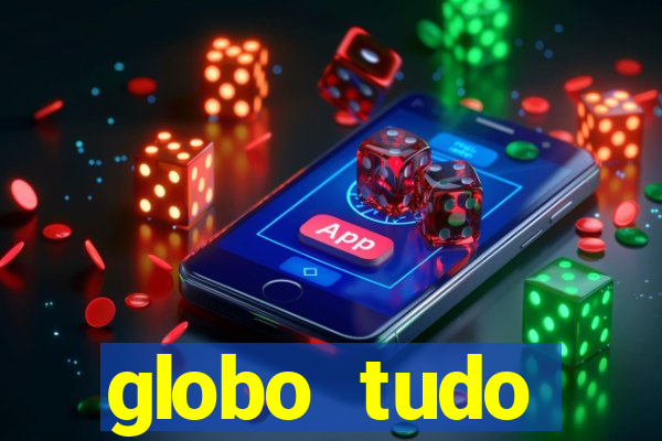 globo tudo absolutamente tudo