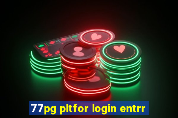 77pg pltfor login entrr