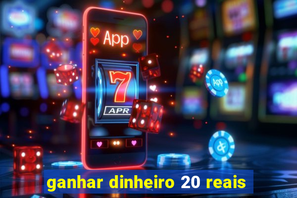 ganhar dinheiro 20 reais