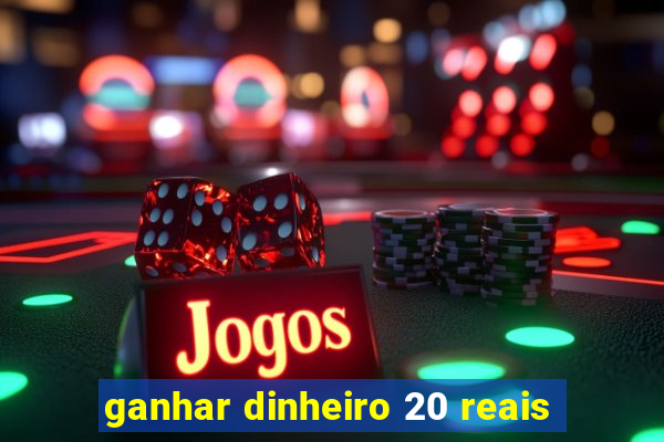 ganhar dinheiro 20 reais