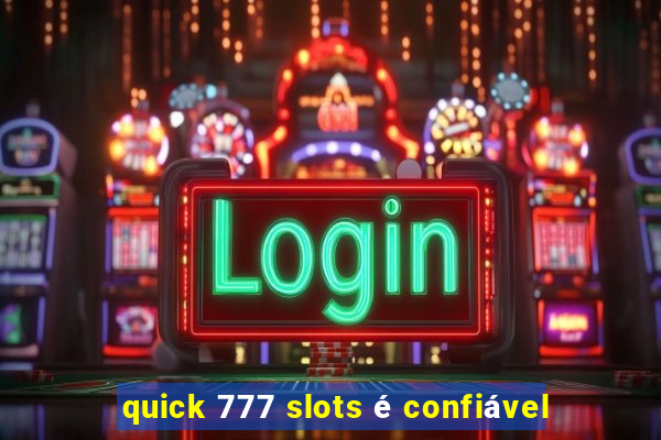 quick 777 slots é confiável