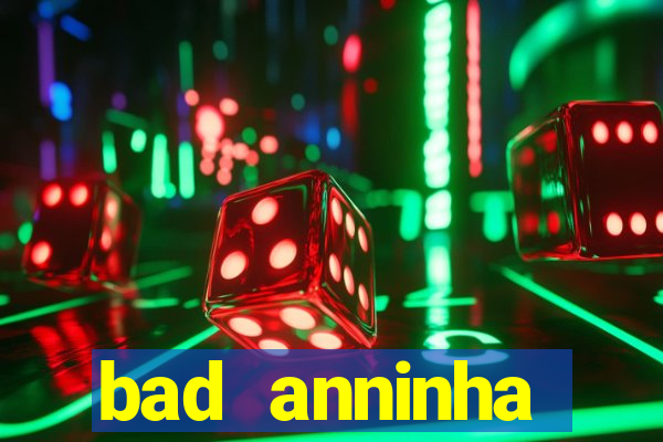 bad anninha conteudo gratis