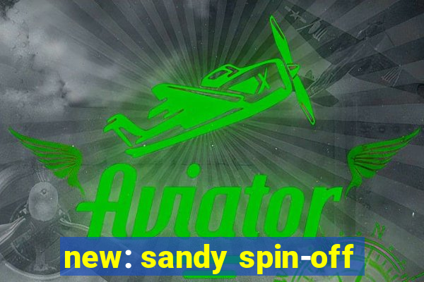 new: sandy spin-off