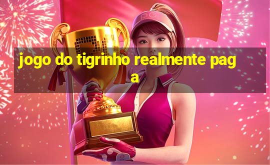 jogo do tigrinho realmente paga