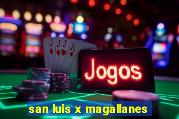 san luis x magallanes