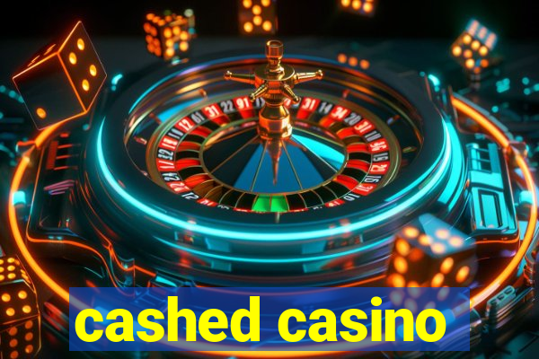 cashed casino